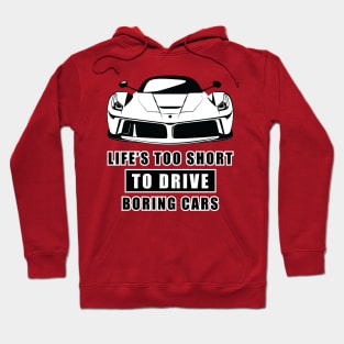 Life Is Too Short To Drive Boring Cars - Funny Car Quote Hoodie